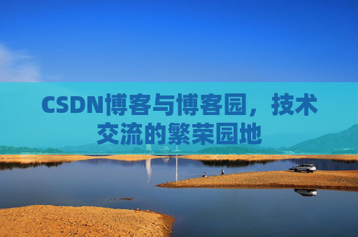 CSDN博客与博客园,技术交流的繁荣园地